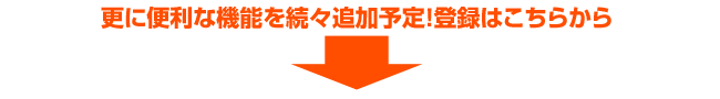 更に便利な機能を続々追加予定！登録はこちらから