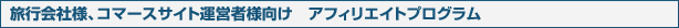 旅行会社様、コマースサイトを運営者向けアフィリエイトプログラム
