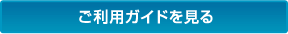 ご利用ガイドを見る