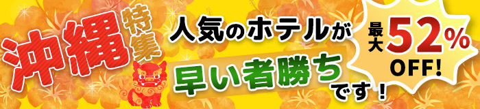 沖縄特集!人気のホテルが最大52%off 早い者勝ちです!