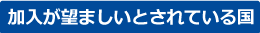 加入が望ましいとされている国