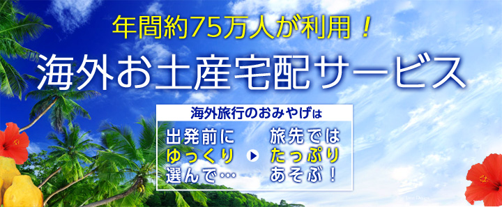 「海外おみやげ宅配便」海外旅行のお土産は、出発前にゆっくり選んでたっぷり遊ぶ！