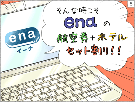 5コマ目　そんな時こそenaの航空券＋ホテルセット割り！